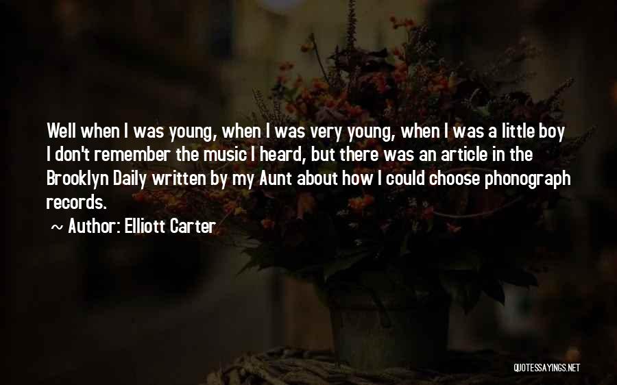 Elliott Carter Quotes: Well When I Was Young, When I Was Very Young, When I Was A Little Boy I Don't Remember The