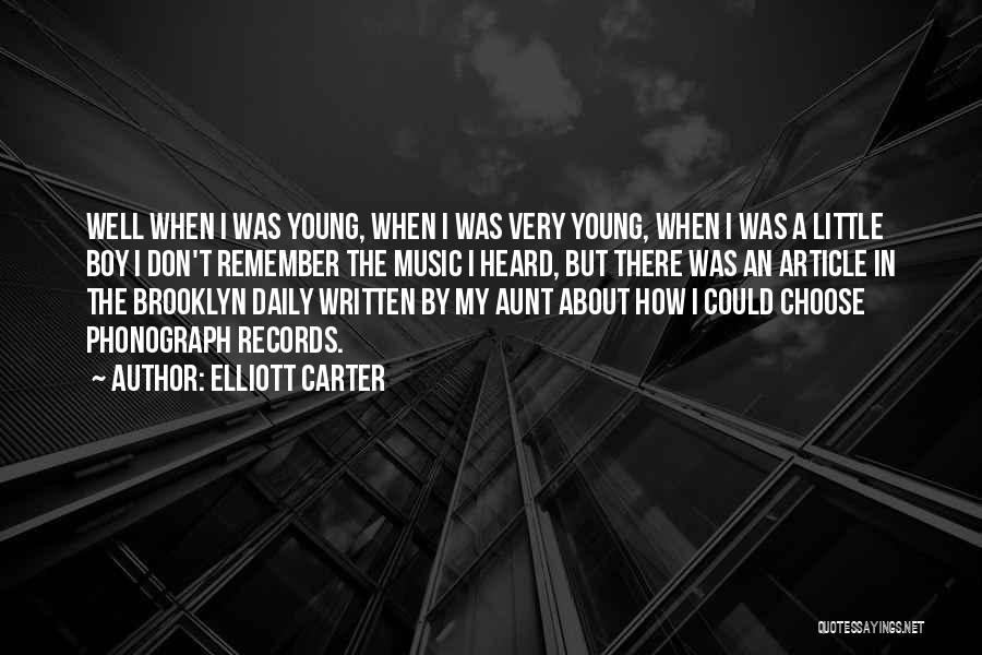 Elliott Carter Quotes: Well When I Was Young, When I Was Very Young, When I Was A Little Boy I Don't Remember The