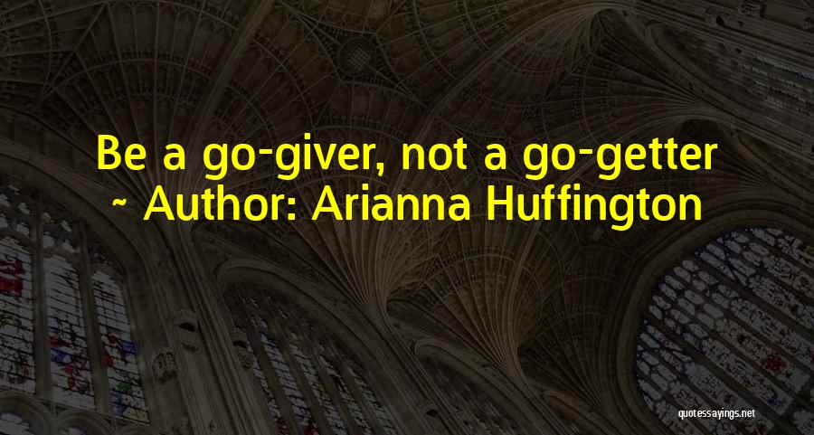 Arianna Huffington Quotes: Be A Go-giver, Not A Go-getter