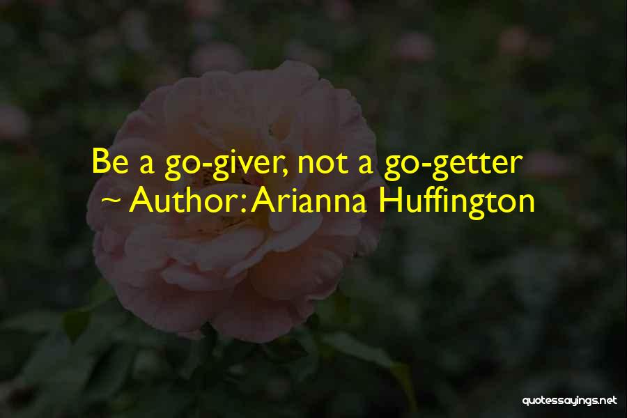 Arianna Huffington Quotes: Be A Go-giver, Not A Go-getter