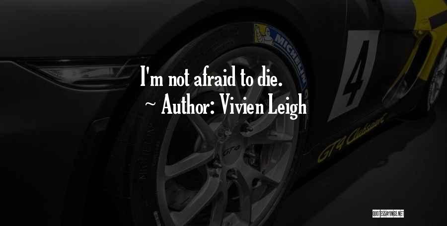 Vivien Leigh Quotes: I'm Not Afraid To Die.