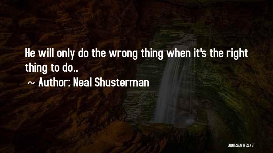 Neal Shusterman Quotes: He Will Only Do The Wrong Thing When It's The Right Thing To Do..