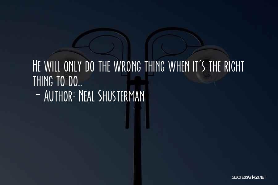 Neal Shusterman Quotes: He Will Only Do The Wrong Thing When It's The Right Thing To Do..