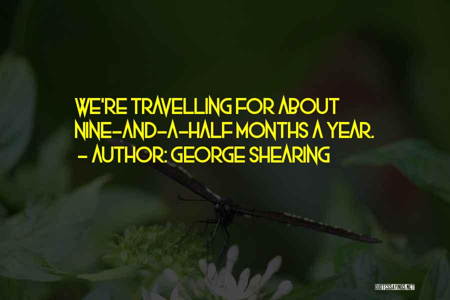 George Shearing Quotes: We're Travelling For About Nine-and-a-half Months A Year.