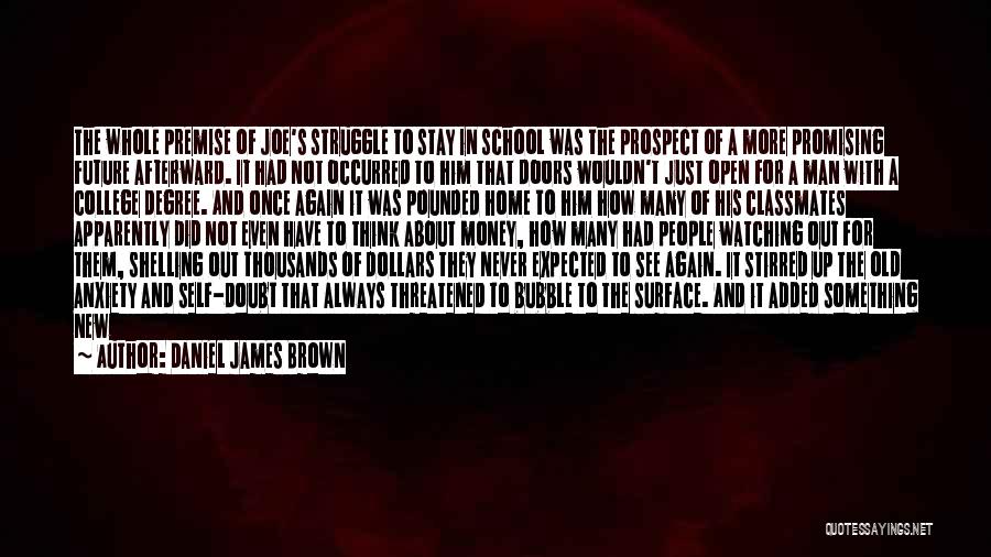 Daniel James Brown Quotes: The Whole Premise Of Joe's Struggle To Stay In School Was The Prospect Of A More Promising Future Afterward. It