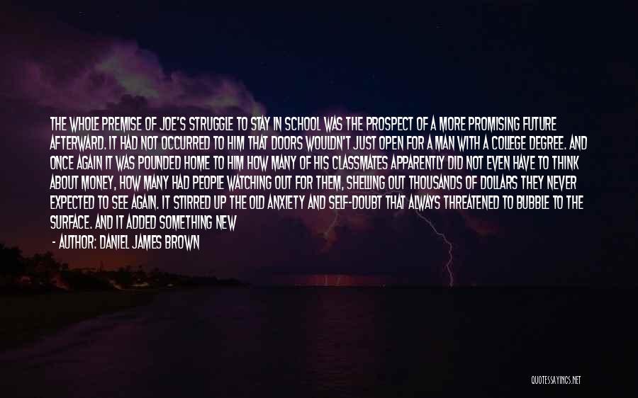 Daniel James Brown Quotes: The Whole Premise Of Joe's Struggle To Stay In School Was The Prospect Of A More Promising Future Afterward. It