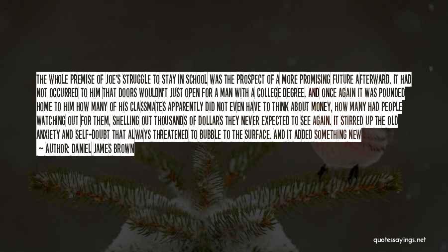 Daniel James Brown Quotes: The Whole Premise Of Joe's Struggle To Stay In School Was The Prospect Of A More Promising Future Afterward. It