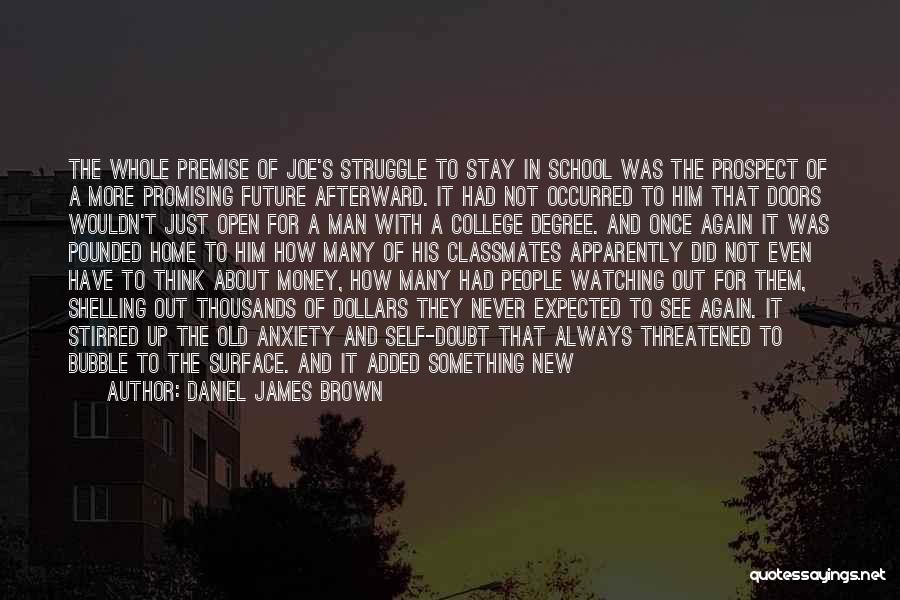 Daniel James Brown Quotes: The Whole Premise Of Joe's Struggle To Stay In School Was The Prospect Of A More Promising Future Afterward. It