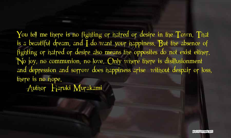 Haruki Murakami Quotes: You Tell Me There Is No Fighting Or Hatred Or Desire In The Town. That Is A Beautiful Dream, And
