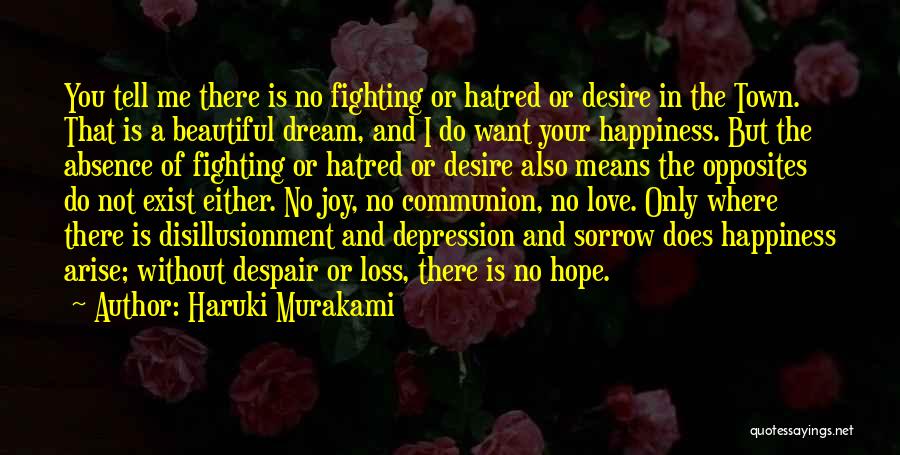 Haruki Murakami Quotes: You Tell Me There Is No Fighting Or Hatred Or Desire In The Town. That Is A Beautiful Dream, And