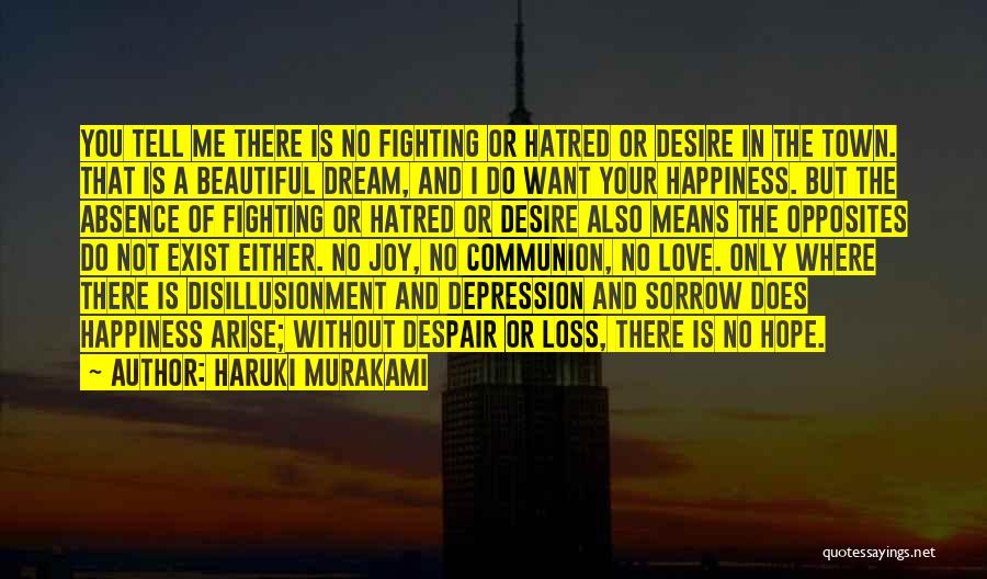 Haruki Murakami Quotes: You Tell Me There Is No Fighting Or Hatred Or Desire In The Town. That Is A Beautiful Dream, And