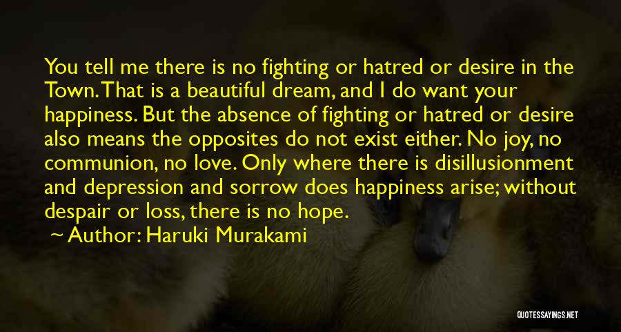 Haruki Murakami Quotes: You Tell Me There Is No Fighting Or Hatred Or Desire In The Town. That Is A Beautiful Dream, And