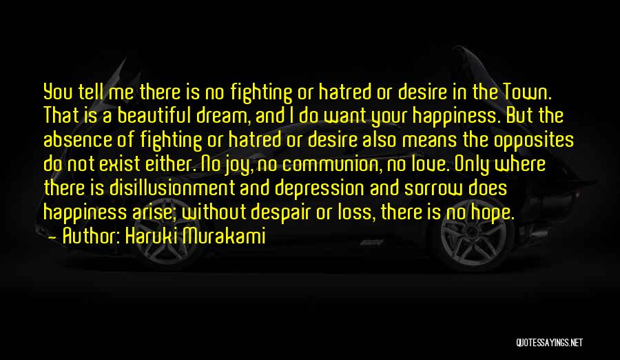 Haruki Murakami Quotes: You Tell Me There Is No Fighting Or Hatred Or Desire In The Town. That Is A Beautiful Dream, And