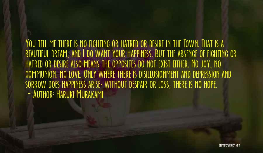 Haruki Murakami Quotes: You Tell Me There Is No Fighting Or Hatred Or Desire In The Town. That Is A Beautiful Dream, And