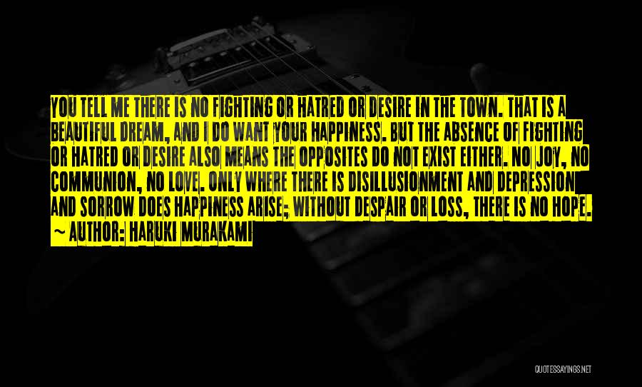 Haruki Murakami Quotes: You Tell Me There Is No Fighting Or Hatred Or Desire In The Town. That Is A Beautiful Dream, And