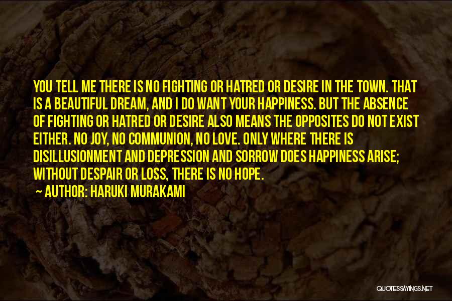 Haruki Murakami Quotes: You Tell Me There Is No Fighting Or Hatred Or Desire In The Town. That Is A Beautiful Dream, And