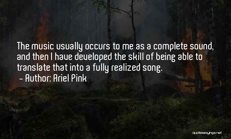 Ariel Pink Quotes: The Music Usually Occurs To Me As A Complete Sound, And Then I Have Developed The Skill Of Being Able