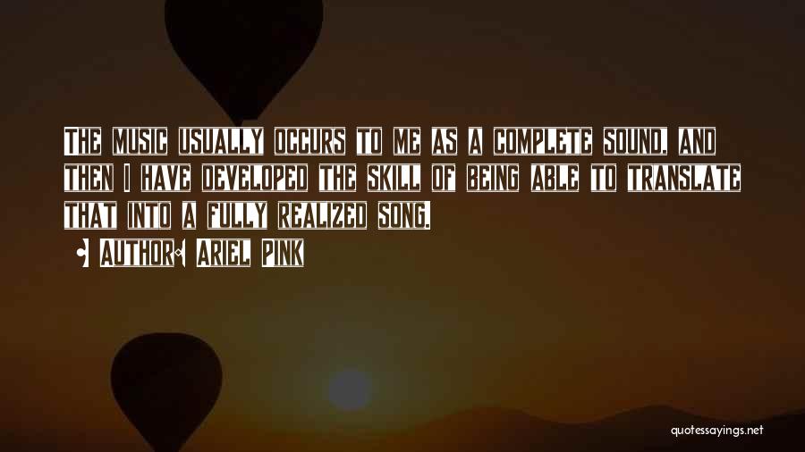 Ariel Pink Quotes: The Music Usually Occurs To Me As A Complete Sound, And Then I Have Developed The Skill Of Being Able