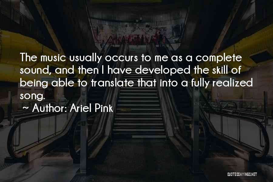 Ariel Pink Quotes: The Music Usually Occurs To Me As A Complete Sound, And Then I Have Developed The Skill Of Being Able