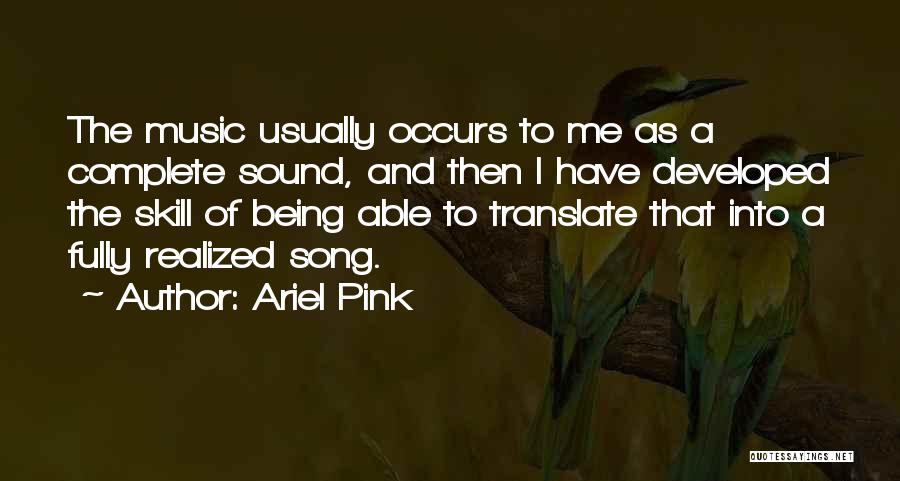 Ariel Pink Quotes: The Music Usually Occurs To Me As A Complete Sound, And Then I Have Developed The Skill Of Being Able