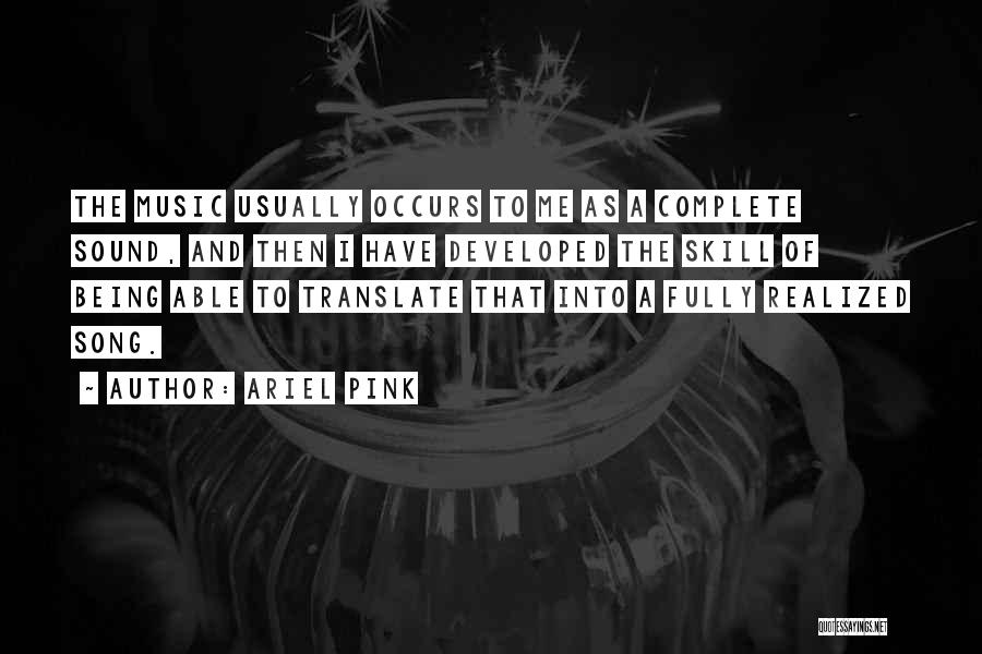 Ariel Pink Quotes: The Music Usually Occurs To Me As A Complete Sound, And Then I Have Developed The Skill Of Being Able