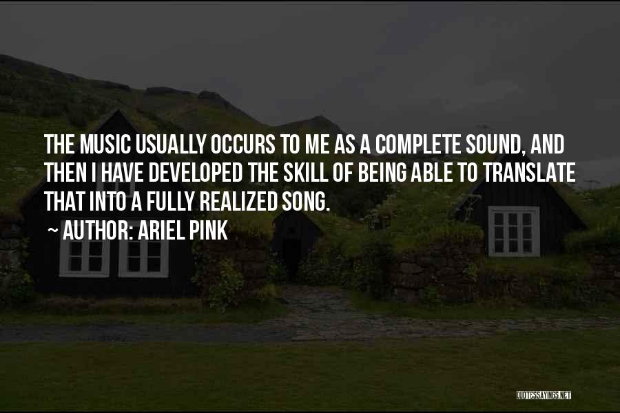 Ariel Pink Quotes: The Music Usually Occurs To Me As A Complete Sound, And Then I Have Developed The Skill Of Being Able