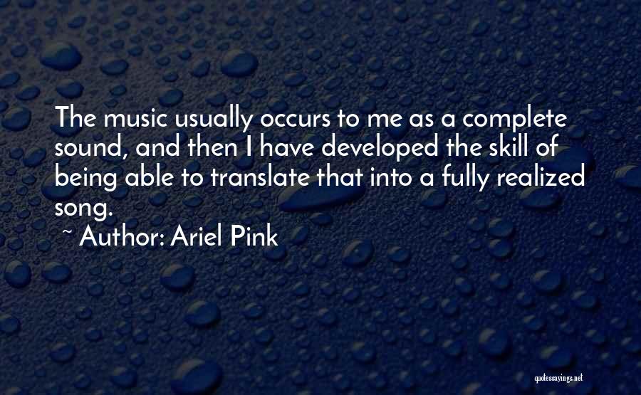 Ariel Pink Quotes: The Music Usually Occurs To Me As A Complete Sound, And Then I Have Developed The Skill Of Being Able