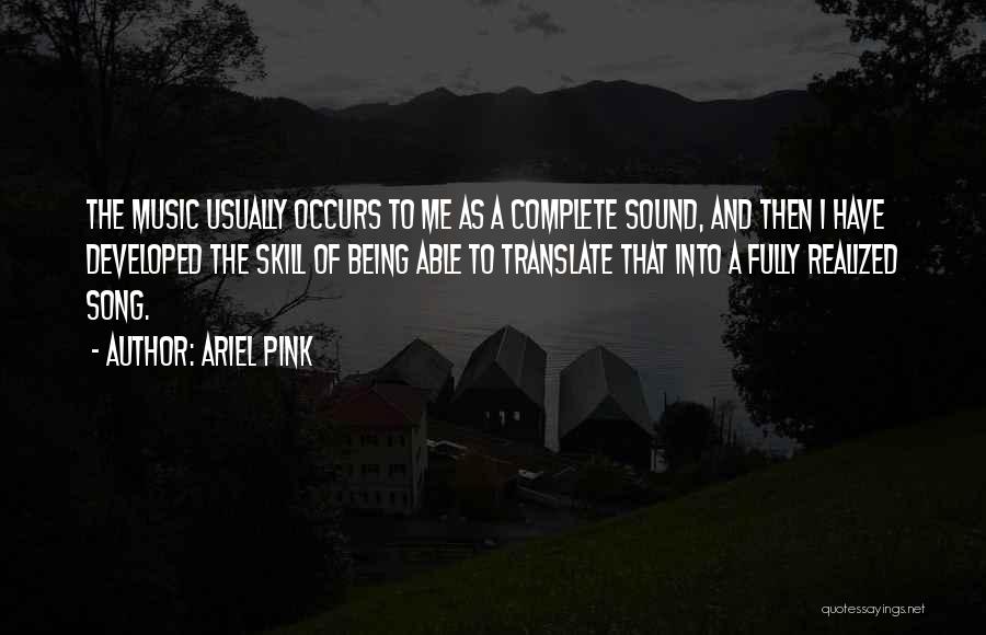 Ariel Pink Quotes: The Music Usually Occurs To Me As A Complete Sound, And Then I Have Developed The Skill Of Being Able