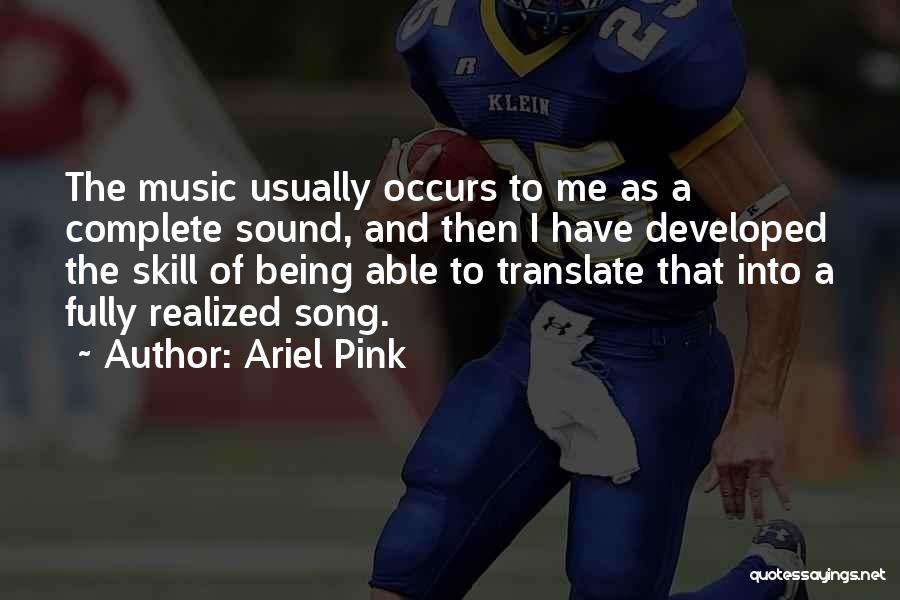 Ariel Pink Quotes: The Music Usually Occurs To Me As A Complete Sound, And Then I Have Developed The Skill Of Being Able