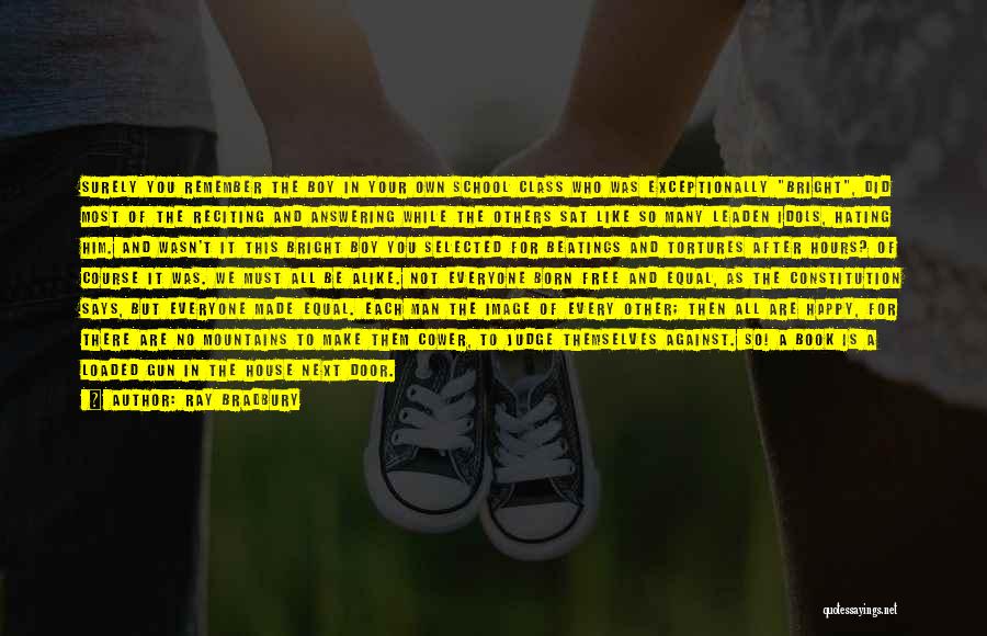 Ray Bradbury Quotes: Surely You Remember The Boy In Your Own School Class Who Was Exceptionally Bright, Did Most Of The Reciting And