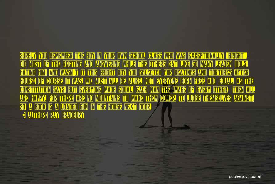 Ray Bradbury Quotes: Surely You Remember The Boy In Your Own School Class Who Was Exceptionally Bright, Did Most Of The Reciting And