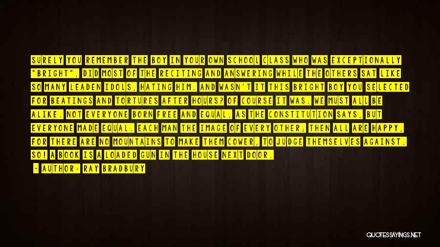 Ray Bradbury Quotes: Surely You Remember The Boy In Your Own School Class Who Was Exceptionally Bright, Did Most Of The Reciting And