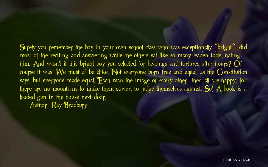 Ray Bradbury Quotes: Surely You Remember The Boy In Your Own School Class Who Was Exceptionally Bright, Did Most Of The Reciting And