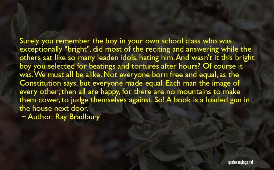 Ray Bradbury Quotes: Surely You Remember The Boy In Your Own School Class Who Was Exceptionally Bright, Did Most Of The Reciting And