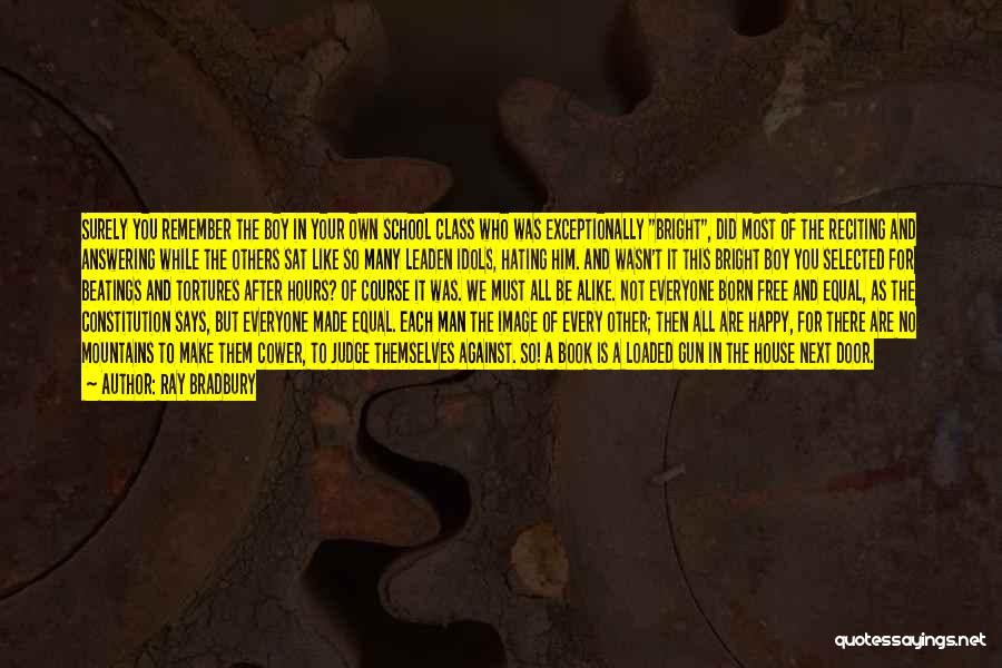 Ray Bradbury Quotes: Surely You Remember The Boy In Your Own School Class Who Was Exceptionally Bright, Did Most Of The Reciting And