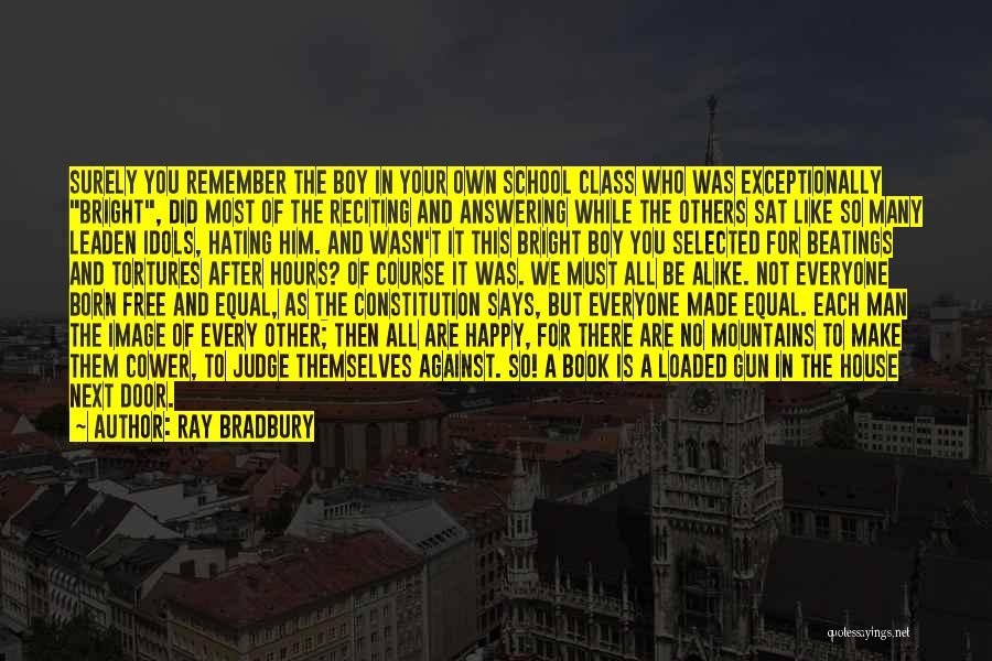 Ray Bradbury Quotes: Surely You Remember The Boy In Your Own School Class Who Was Exceptionally Bright, Did Most Of The Reciting And