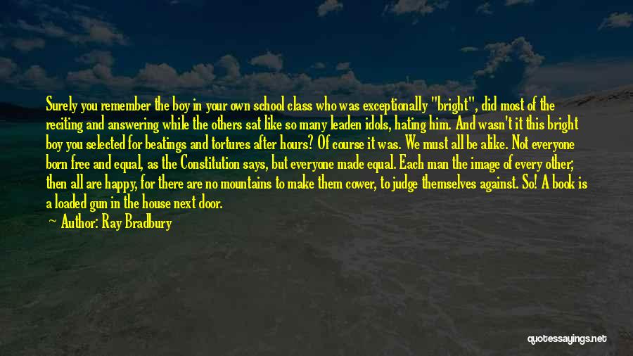 Ray Bradbury Quotes: Surely You Remember The Boy In Your Own School Class Who Was Exceptionally Bright, Did Most Of The Reciting And