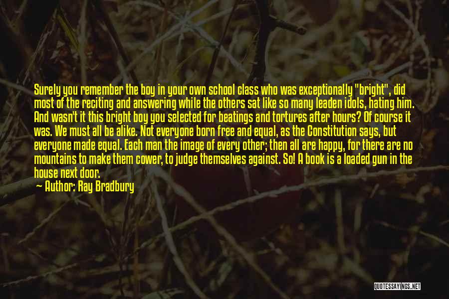 Ray Bradbury Quotes: Surely You Remember The Boy In Your Own School Class Who Was Exceptionally Bright, Did Most Of The Reciting And