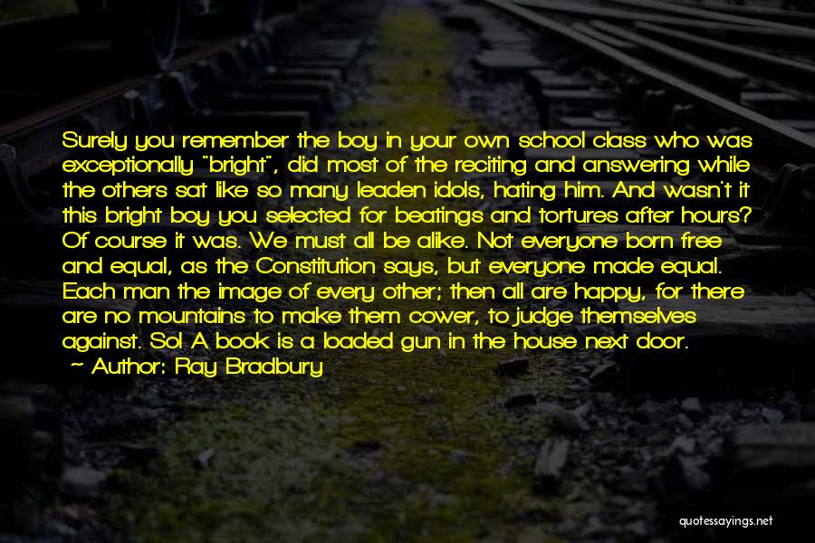 Ray Bradbury Quotes: Surely You Remember The Boy In Your Own School Class Who Was Exceptionally Bright, Did Most Of The Reciting And