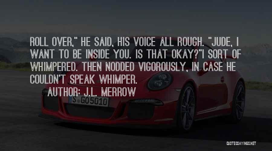 J.L. Merrow Quotes: Roll Over, He Said, His Voice All Rough. Jude, I Want To Be Inside You. Is That Okay?i Sort Of