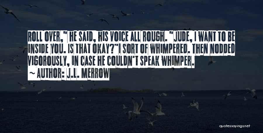 J.L. Merrow Quotes: Roll Over, He Said, His Voice All Rough. Jude, I Want To Be Inside You. Is That Okay?i Sort Of