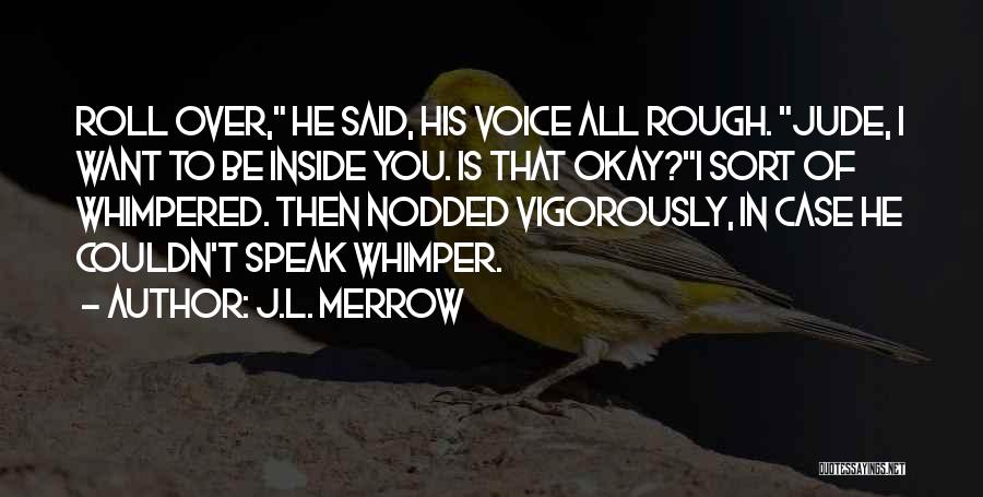 J.L. Merrow Quotes: Roll Over, He Said, His Voice All Rough. Jude, I Want To Be Inside You. Is That Okay?i Sort Of