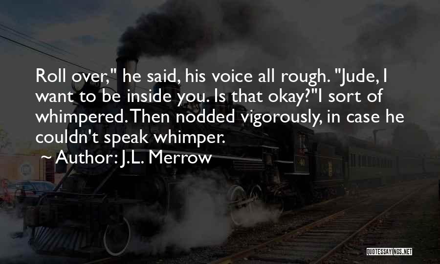 J.L. Merrow Quotes: Roll Over, He Said, His Voice All Rough. Jude, I Want To Be Inside You. Is That Okay?i Sort Of