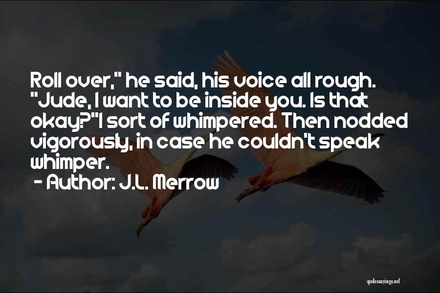J.L. Merrow Quotes: Roll Over, He Said, His Voice All Rough. Jude, I Want To Be Inside You. Is That Okay?i Sort Of