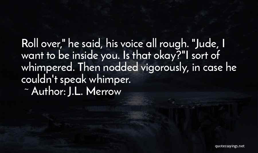 J.L. Merrow Quotes: Roll Over, He Said, His Voice All Rough. Jude, I Want To Be Inside You. Is That Okay?i Sort Of