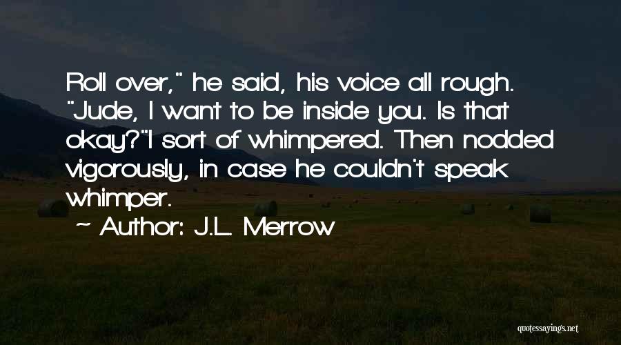 J.L. Merrow Quotes: Roll Over, He Said, His Voice All Rough. Jude, I Want To Be Inside You. Is That Okay?i Sort Of