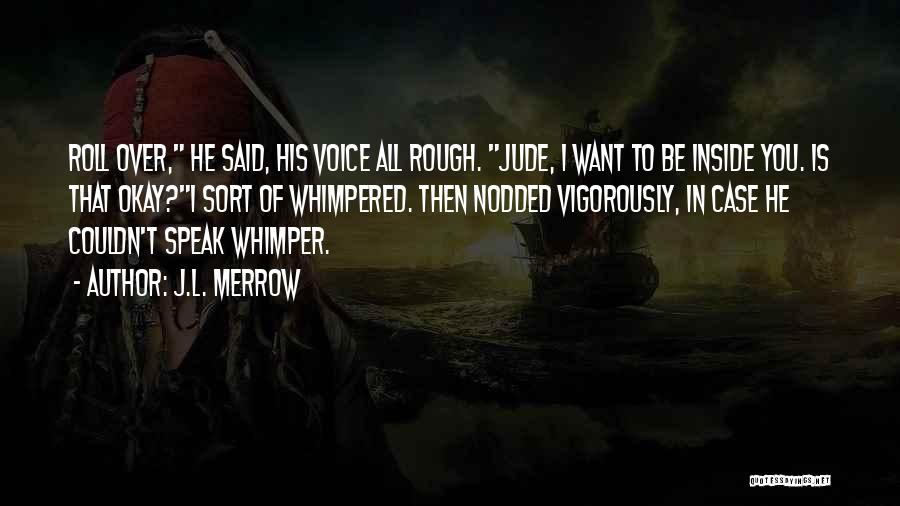 J.L. Merrow Quotes: Roll Over, He Said, His Voice All Rough. Jude, I Want To Be Inside You. Is That Okay?i Sort Of