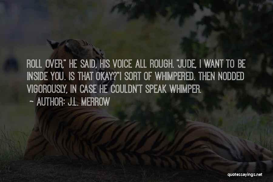 J.L. Merrow Quotes: Roll Over, He Said, His Voice All Rough. Jude, I Want To Be Inside You. Is That Okay?i Sort Of