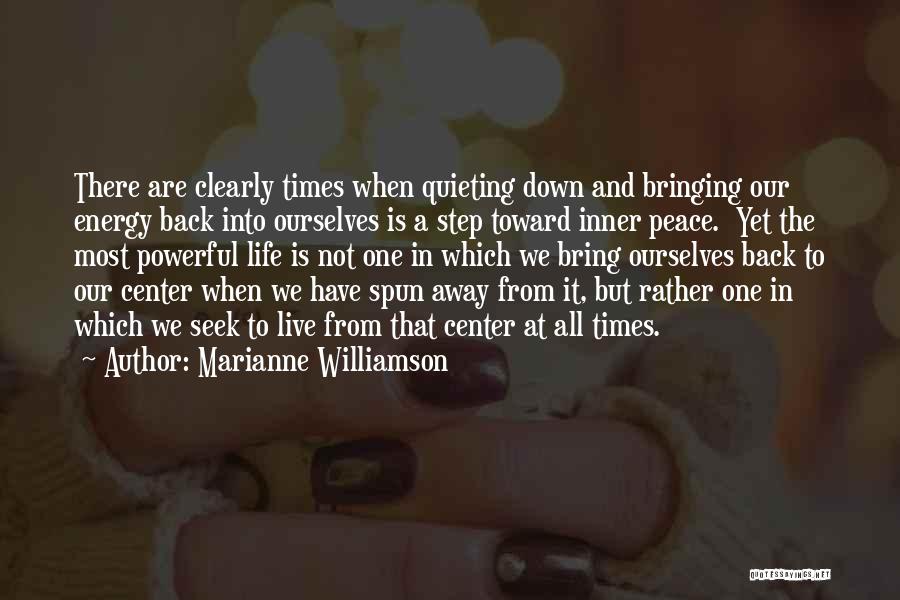 Marianne Williamson Quotes: There Are Clearly Times When Quieting Down And Bringing Our Energy Back Into Ourselves Is A Step Toward Inner Peace.