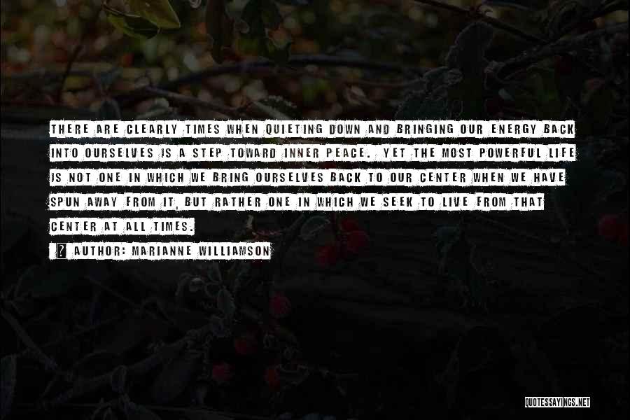 Marianne Williamson Quotes: There Are Clearly Times When Quieting Down And Bringing Our Energy Back Into Ourselves Is A Step Toward Inner Peace.